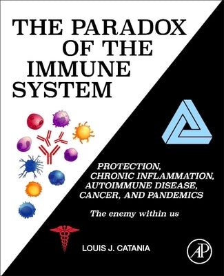 The Paradox of the Immune System: Protection, Chronic Inflammation, Autoimmune Disease, Cancer, and Pandemics by Catania, Louis J.
