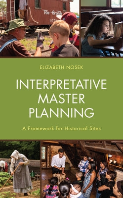 Interpretative Master Planning: A Framework for Historical Sites by Nosek, Elizabeth