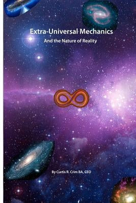 Extra-Universal Mechanics: And the Nature of Reality by Crim, Curtis R.