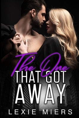 The One That Got Away: Steamy Contemporary Romance by Miers, Lexie