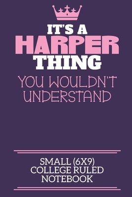 It's A Harper Thing You Wouldn't Understand Small (6x9) College Ruled Notebook: A cute notebook or notepad to write in for any book lovers, doodle wri by By Charlie Cotty Publishing, Harper Firs