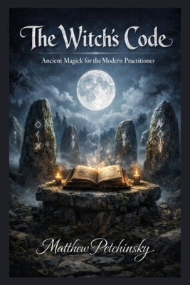 The Witch's Code: Ancient Magick for the Modern Practitioner by Petchinsky, Matthew