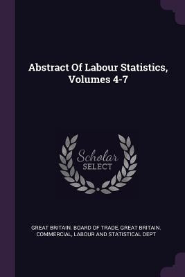 Abstract Of Labour Statistics, Volumes 4-7 by Great Britain Board of Trade