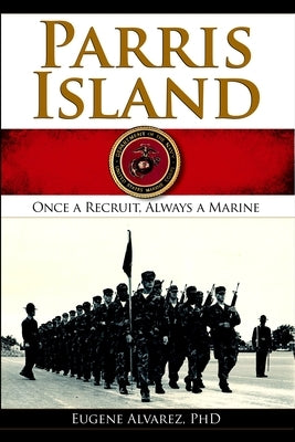 Parris Island: Once a Recruitlways a Marine by Alvarez, Eugene