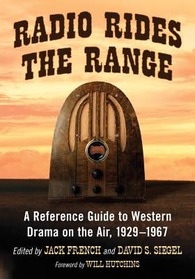 Radio Rides the Range: A Reference Guide to Western Drama on the Air, 1929-1967 by French, Jack