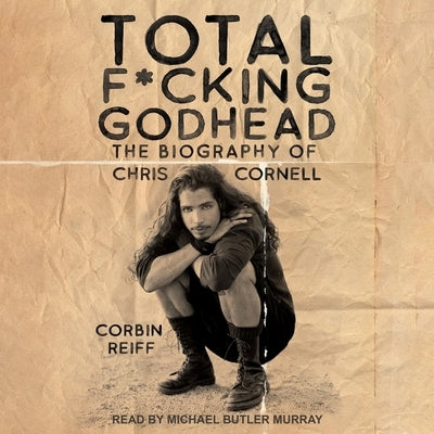 Total F*cking Godhead: The Biography of Chris Cornell by Murray, Michael Butler