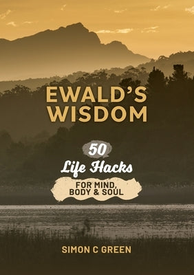 Ewald's Wisdom: 50 Life Hack for Mind, Body & Soul by Green, Simon C.