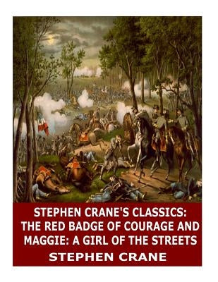 Stephen Crane's Classics: The Red Badge of Courage and Maggie: A Girl of the Streets by Crane, Stephen