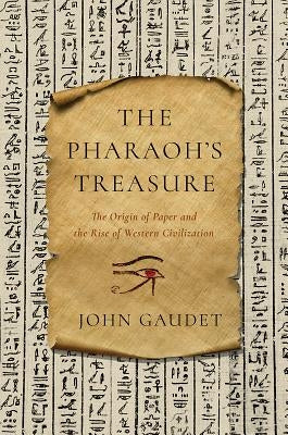 The Pharaoh's Treasure: The Origin of Paper and the Rise of Western Civilization by Gaudet, John