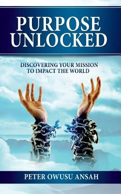 Purpose Unlocked: Discovering Your Mission to Impact the World by Ansah, Peter Owusu