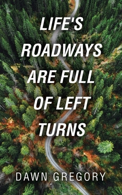 Life's Roadways Are Full of Left Turns by Gregory, Dawn