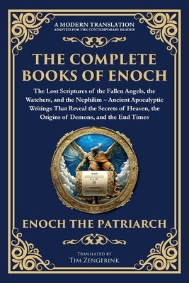 The Complete Books of Enoch - The Lost Scriptures of the Fallen Angels, the Watchers, and the Nephilim: Ancient Apocalyptic Writings That Reveal the S by Scribes, Enochic