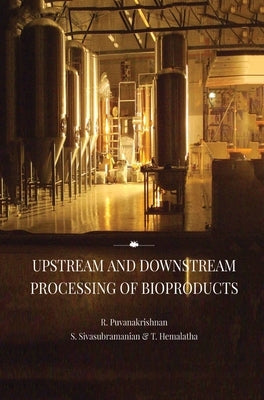 Upstream and Downstream Processing of Bioproducts by Puvanakrishnan, R.