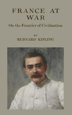 France At War: On the Frontier of Civilization by Kipling, Rudyard