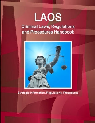 Laos Criminal Laws, Regulations and Procedures Handbook - Strategic Information, Regulations, Procedures by Ibp, Inc