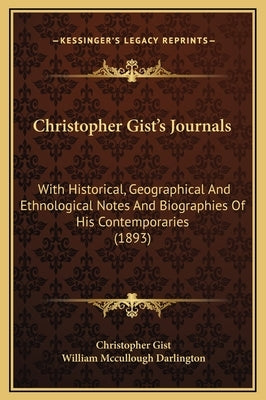 Christopher Gist's Journals: With Historical, Geographical and Ethnological Notes and Biographies of His Contemporaries (1893) by Gist, Christopher