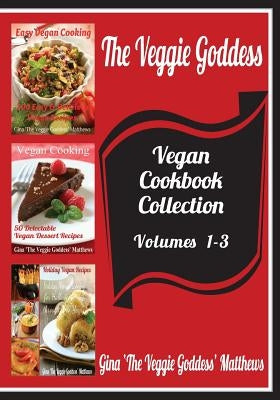 The Veggie Goddess Vegan Cookbooks Collection: Volumes 1-3: Natural Foods - Vegetables and Vegetarian - Special Diet by Matthews, Gina 'The Veggie Goddess'
