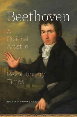 Beethoven: A Political Artist in Revolutionary Times by Kinderman, William