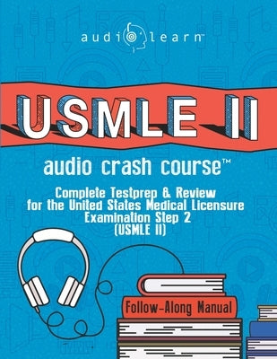 USMLE 2 Audio Crash Course: Complete Test Prep and Review for the United States Medical Licensure Examination Step 2 (USMLE II) by Content Team, Audiolearn Medical