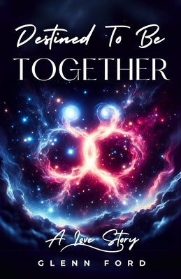 Destined to Be Together: A Love Story by Ford, Glenn