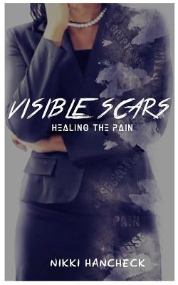 Visible Scars: Healing The Pain by Plant, Porscha Hicks