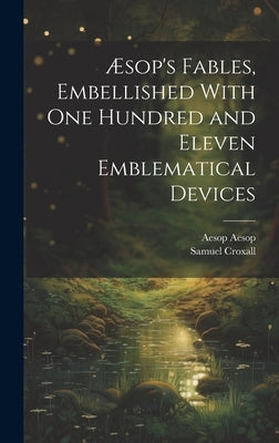 Æsop's Fables, Embellished With one Hundred and Eleven Emblematical Devices by Croxall, Samuel