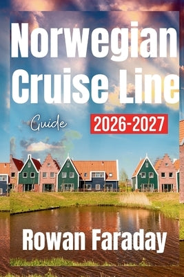 Norwegian Cruise Line Guide 2026- 2027: The Ultimate Companion for Your Next Adventure at Sea by Faraday, Rowan