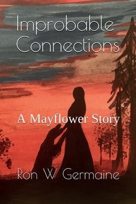 Improbable Connections: A Mayflower Story by Germaine, Ron W.