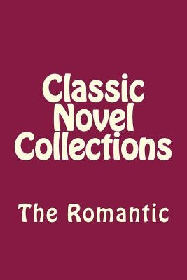 Classic Novel Collections: The Romantic by Classic Novel Collections