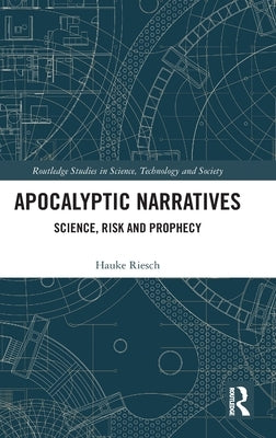 Apocalyptic Narratives: Science, Risk and Prophecy by Riesch, Hauke