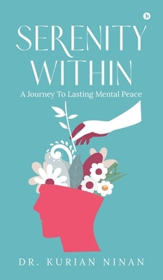Serenity Within: A Journey To Lasting Mental Peace by Dr Kurian Ninan
