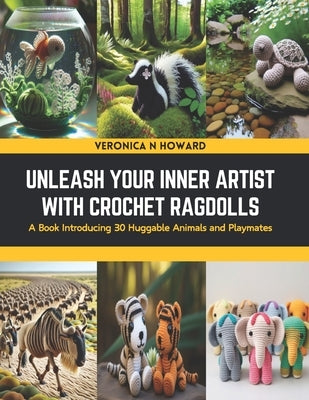 Unleash Your Inner Artist with Crochet Ragdolls: A Book Introducing 30 Huggable Animals and Playmates by Howard, Veronica N.