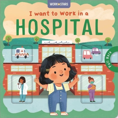 I Want to Work in a Hospital: A Little Career Book for Kids, with Sliding Tabs to Pull by Igloobooks