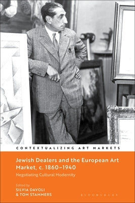 Jewish Dealers and the European Art Market, C. 1860-1940: Negotiating Cultural Modernity by Davoli, Silvia
