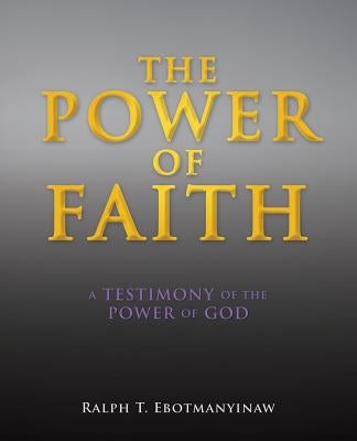 The Power of Faith by Ebotmanyinaw, Ralph T.