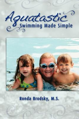 Aquatastic: Swimming Made Simple by Brodsky M. S., Ronda