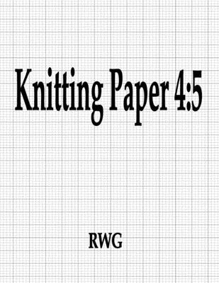 Knitting Paper 4: 5: 150 Pages 8.5 X 11 by Rwg