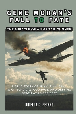 Gene Moran's Fall to Fate: The Miracle of a B-17 Tail Gunner: A True Story of 'Rikki Tikki Tavi, ' WWII Survival, Courage, and Defying Death at 2 by Co Publication, Cuqi And