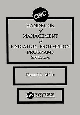 CRC Handbook of Management of Radiation Protection Programs, Second Edition by Miller, Miller L.