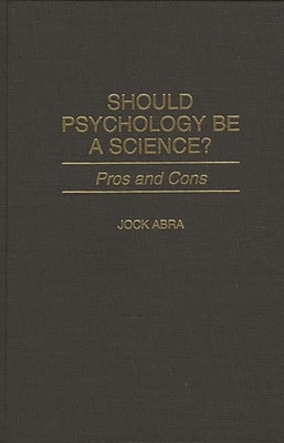 Should Psychology Be a Science? Pros and Cons by Abra, Jock