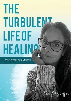 The Turbulent Life Of Healing by Swoffer, Tina M.
