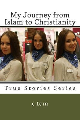My Journey from Islam to Christianity by Tom, C.
