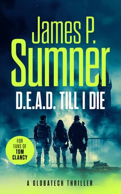 D.E.A.D. Till I Die: A Gripping Techno-Thriller by Sumner, James P.