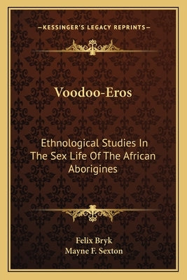 Voodoo-Eros: Ethnological Studies In The Sex Life Of The African Aborigines by Bryk, Felix