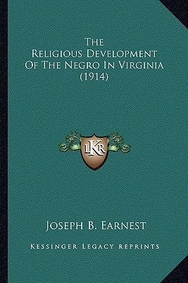 The Religious Development Of The Negro In Virginia (1914) by Earnest, Joseph B.