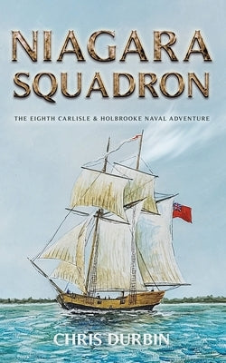 Niagara Squadron: The Eighth Carlisle & Holbrooke Naval Adventure by Durbin, Chris