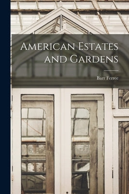 American Estates and Gardens by Ferree, Barr