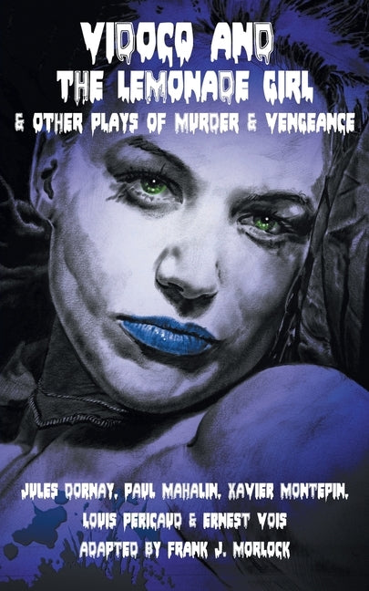 Vidocq and the Lemonade Girl & Other Plays of Murder and Vengeance by Morlock, Frank J.