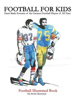 Football for Kids: 100 Handmade Portraits of the Greatest Football Players of All Time by Illustrated, Fan Books