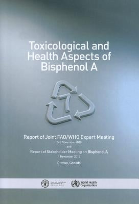 Toxicological and Health Aspects of Bisphenol a: A Joint Fao/Who Expert Meeting to Review the Toxicological and Health Aspects of Bisphenol by World Health Organization